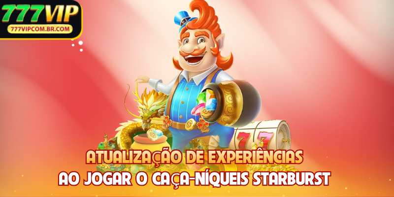 Atualização de experiências ao jogar o caça-níqueis Starburst