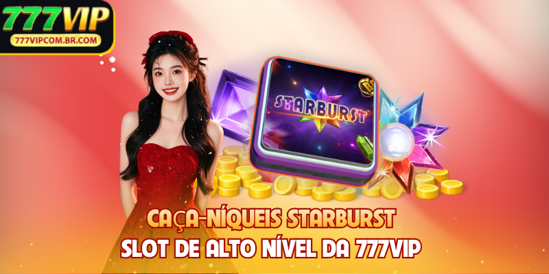 Caça-Níqueis Starburst - Slot De Alto Nível Da 777VIP