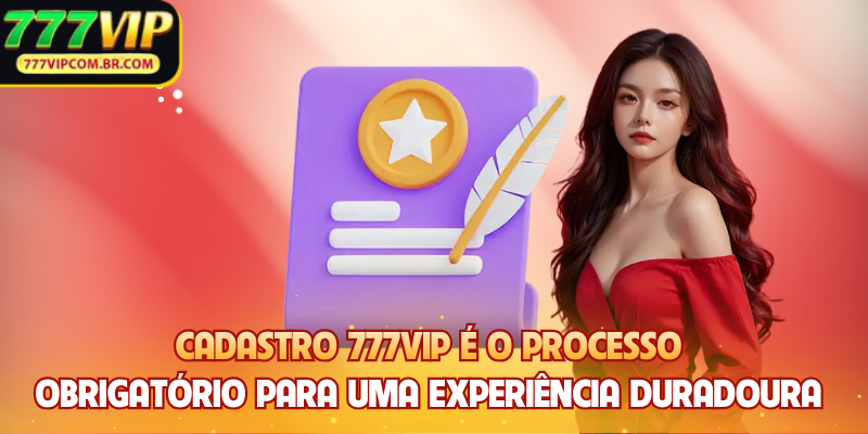 Cadastro 777VIP é o processo obrigatório para uma experiência duradoura