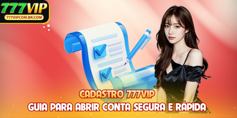 Cadastro 777VIP - Guia para Abrir Conta Segura e Rápida