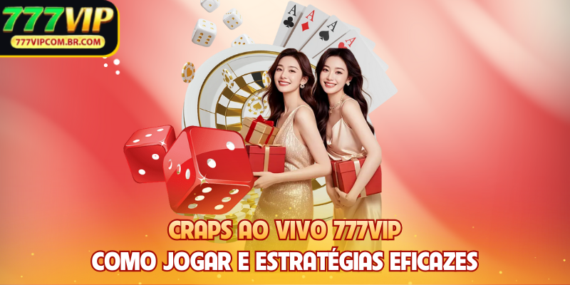 Craps Ao Vivo 777VIP - Como Jogar e Estratégias Eficazes