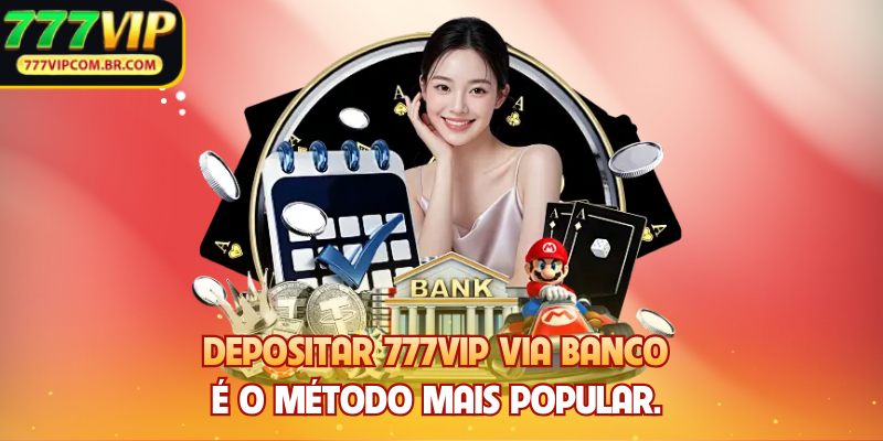 Depositar 777VIP via banco é o método mais popular