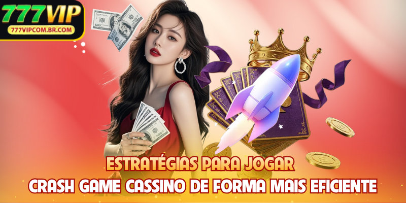 Estratégias para jogar Crash Game Cassino de forma mais eficiente