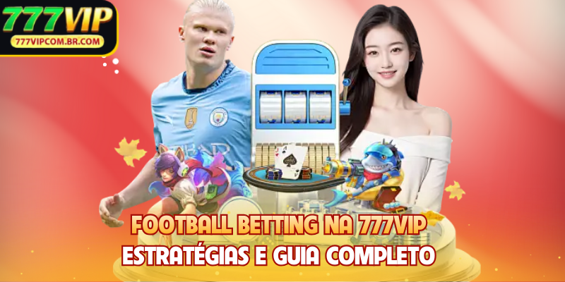 Football Betting Na 777VIP - Estratégias E Guia Completo