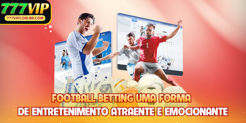 Football Betting - Uma forma de entretenimento atraente e emocionante