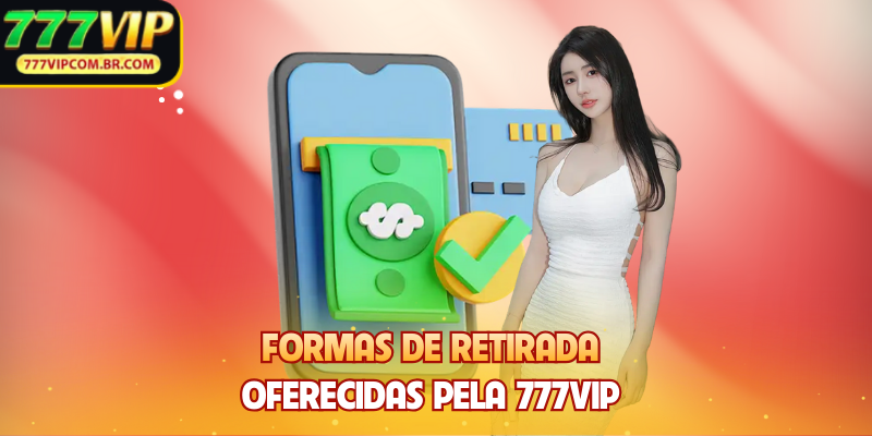 Formas de retirada oferecidas pela 777VIP