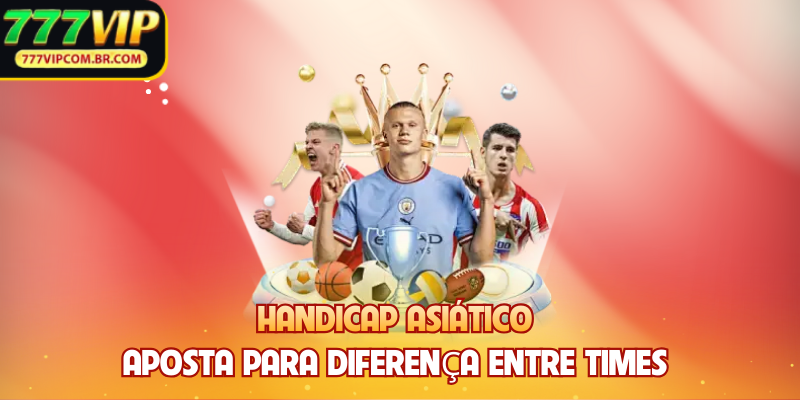 Handicap Asiático - Aposta Para Diferença Entre Times