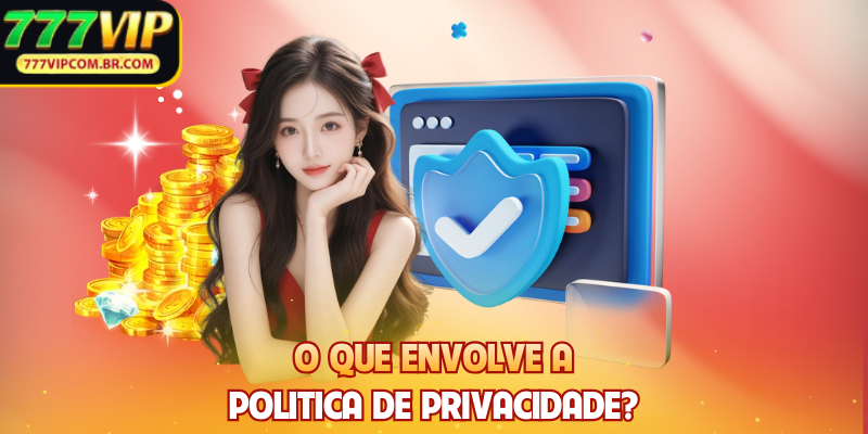 O que envolve a Política de privacidade?