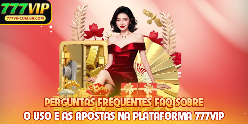 Perguntas frequentes FAQ sobre o uso e as apostas na plataforma 777VIP