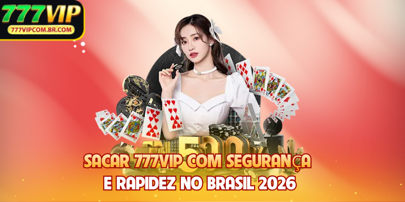 Sacar 777VIP Com Segurança E Rapidez No Brasil 2026