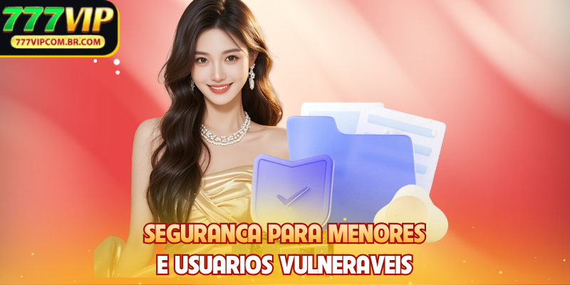 Seguranca para menores e usuarios vulneraveis